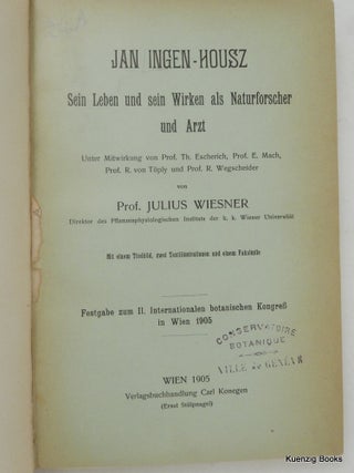 Jan Ingen-Housz - Sein Leben Und Sein Wirken Als Naturforscher Und Arzt. Unter Mitwirkung von Prof. Th.Escherich, Prof. E.Mach, Prof. R. vonTöply und Prof. R.Wegscheider. ... Festgabe zum II. Internationalen botanischen Kongress in Wien 1905