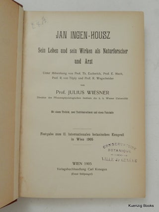 Jan Ingen-Housz - Sein Leben Und Sein Wirken Als Naturforscher Und Arzt. Unter Mitwirkung von Prof. Th.Escherich, Prof. E.Mach, Prof. R. vonTöply und Prof. R.Wegscheider. ... Festgabe zum II. Internationalen botanischen Kongress in Wien 1905