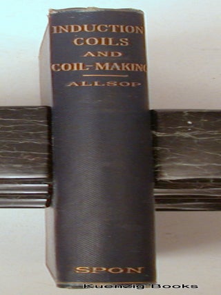 Induction Coils and Coil-Making a Treatise on the Construction and Working of Shock, Medical and Spark Coils