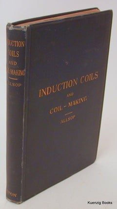 Induction Coils and Coil-Making a Treatise on the Construction and Working of Shock, Medical and Spark Coils