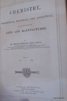 Chemistry Theoretical, Practical & Analytical, as Applied and Relating to the Arts and Manufactures