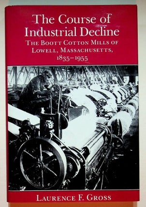 Item #22930 The Course of Industrial Decline: The Boott Cotton Mills of Lowell, Massachusetts,...