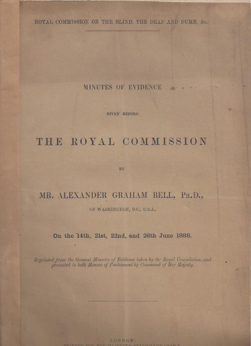Item #23010 Minutes of Evidence Given Before THE ROYAL COMMISSION by Mr. Alexander Graham Bell, Ph. D. of Washington D.C. U.S.A. on the 14th, 21st, 22nd, and 26th June 1888. Alexander Graham Bell.