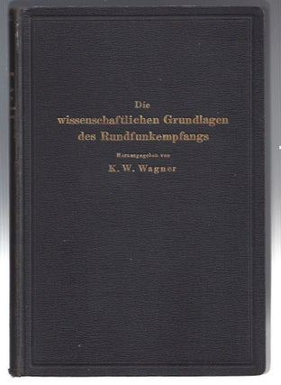 Item #24331 Die Wissenschaftlichen Grundlagen des Rundfunkempfangs. K. W. Wagner, Karl Willy