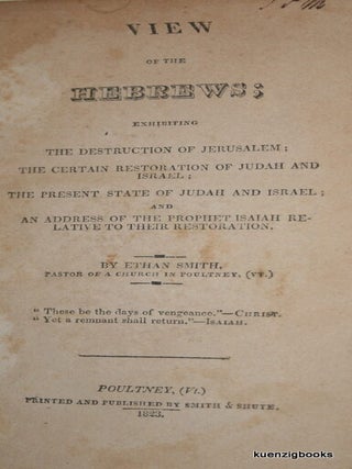 View of the Hebrews ; exhibiting The Destruction of Jerusalem ; The Certain Restoration of Judah and Israel ; The Present State of Judah and Israel ; and An Address of the Prophet Isaiah Relative to their Restoration