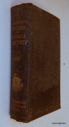 The Massachusetts Register and Business Directory 1878. Containing a record of State and County Officers, Merchants, Manufacturers, etc. No XCIX