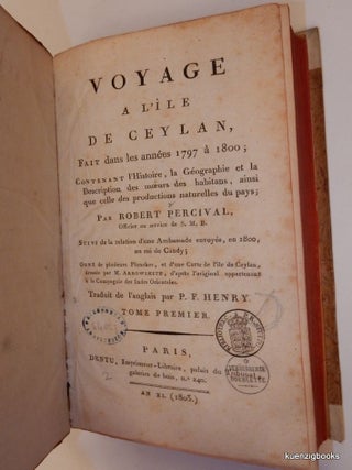 Voyage à l'Île de Ceylan, fait dans les années 1797 à 1800 ; Contenant l'Histoire, la Géographie et la Description des moeurs des habitans, ainsi que celle des productions naturelles du pays, par Robert Percival, Suivi de la relation d'une Ambassade envoyée, en 1800, au roi de Candy ; orné de plusieurs Planches, et d'une Carte de l'île de Ceylan, dressée par M. Arrowsmith, d'après l'original appartenant à la Compagnie de Indes Orientales. Traduit de l'anglais par P.F. Henry. (2 volumes)