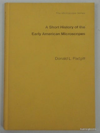 Item #25839 A Short History of Early American Microscopes - INSCRIBED. Donald L. Padgitt