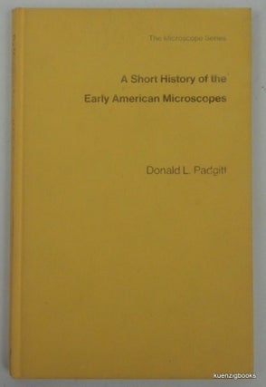 Item #25839 A Short History of Early American Microscopes - INSCRIBED. Donald L. Padgitt