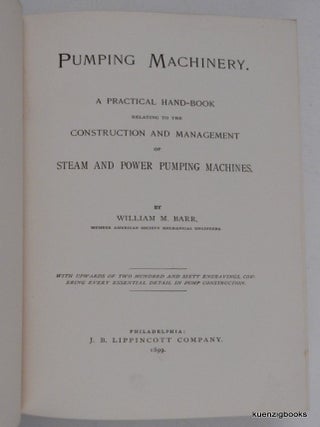 Pumping Machinery. A Practical Hand-Book relating to the Construction and Management of Steam and Power Pumping Machines. ... With upwards of Two hundred and sixty engravings, covering every essential detail in pump construction