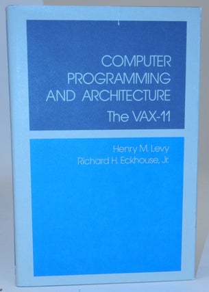 Item #26892 Computer Programming and Architecture the VAX-11. Henry M. Levy, Richard H. Jr Eckhouse
