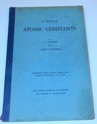 Item #26906 A Survey of Atomic Constants. J. A. Bearden, John S> Thomsen