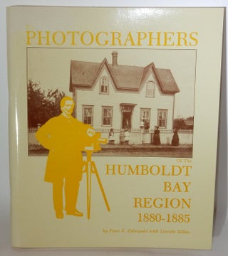 Item #26916 The Photographers of the Humboldt Bay Region 1880-1885. Peter E. Palmquist, Lincoln...
