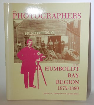 Item #26917 The Photographers of the Humboldt Bay Region 1875-1880. Peter E. Palmquist, Lincoln...