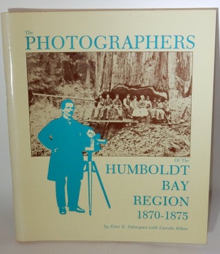 Item #26918 The Photographers of the Humboldt Bay Region 1870-1875. Peter E. Palmquist, Lincoln...