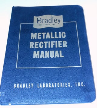 Item #26935 The Bradley Metallic Rectifier Manual. Inc Bradley Laboratories