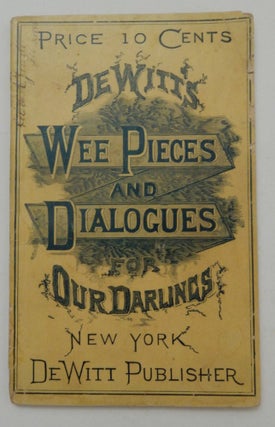 Item #27201 De Witt's wee pieces and dialogues for our darlings : being a choice collection of...