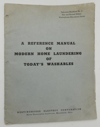 A Reference Manual on Modern Home Laundering of Today's Washables ... Reference Handbook No. 4 New and Revised Edition