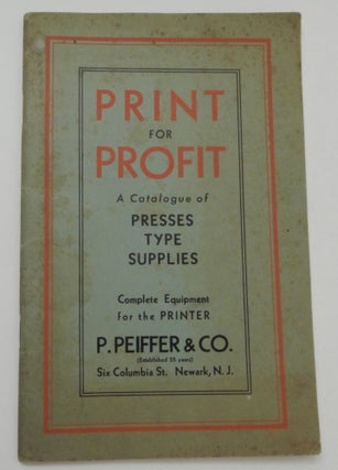 Item #27246 Print for Profit : A Catalogue of PRESSES, TYPE, SUPPLIES Complete Equipment for the...