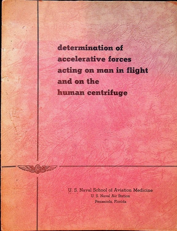 Item #27469 Determination of accelerative forces acting on man in flight and the human centrifuge. Frederick Dixon, John L. Patterson.