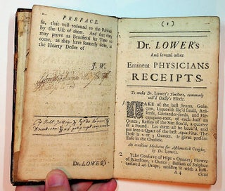 Dr. Lower's and several other Eminent Physicians RECEIPTS : Containing the Best and Safest METHOD of Curing most Diseases in Humane Bodies. Very useful for all Sorts of People, especially those who live remote from Physicians The Fourth Edition, with Additions.