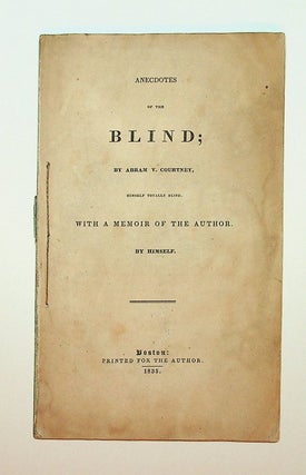 Item #27851 Anecdotes of the Blind; by Abram V. Courtney, himself totally blind. With a memoir of...
