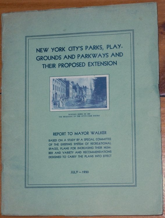 Item #27903 [ cover title ] New York City's Parks, Playgrounds and Parkways and their Proposed Extension ... Report to Mayor Walker based on a study by a Special Committee of the existing system of Recreational Spaces, Plans for Increasing their number and variety and recommendations designed to carry the plans into effect July - 1930. Charles W. Berry, Comptroller.