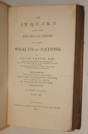 An Inquiry into the Nature and causes of the Wealth of Nations ... the Eleventh edition; with notes, supplementary chapters, and a life of Dr. Smith, by William Playfair. In three volumes.