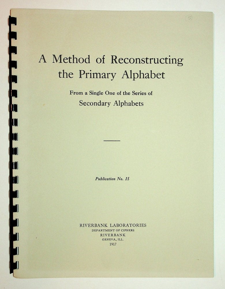 Item #27997 Riverbank Publications No. 15 : A Method of Reconstructing the Primary Alphabet from a Single One of the Series of Secondary Alphabets. William F. Friedman.
