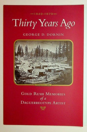 Item #28031 Thirty Years Ago: 1849-1879: Gold Rush Memories of a Daguerreotype Artist. George D....