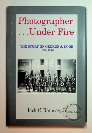 Item #28032 Photographer. under Fire ... The Story of George S. Cook (1819-1902). Jack C. Jr Ramsay
