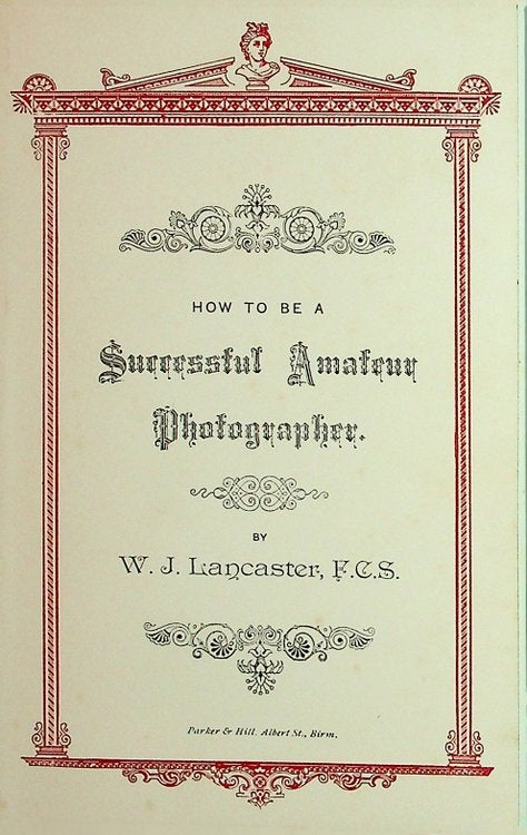 Item #28037 How to be a Successful Amateur Photographer. W. J. Lancaster, F. C. S.