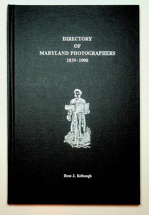 Item #28038 Directory of Maryland Photographers 1839-1900. Ross J. Kelbaugh