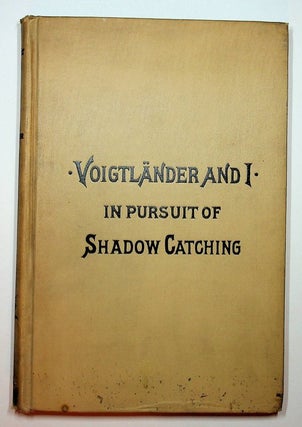 Voigtlander and I : In Pursuit of Shadow Catching : A Story of Fifty-Two Years' Companionship. James F. Ryder.