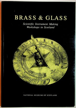 Item #28948 Brass & Glass: Scientific Instrument Making Workshops in Scotland As Illustrated by...