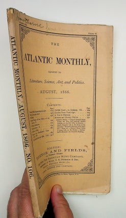 The ATLANTIC MONTHLY: A Magazine of Literature, Science, Art, and Politics: August, 1866; Vol. XVIII, No. CVI [volume 18, number 106]
