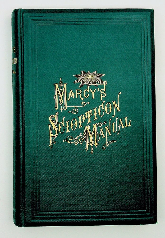 Item #29054 The SCIOPTICON MANUAL, explaining lantern projections in General, and the SCIOPTICON apparatus in particular including Magic Lantern Attachments, experiments, novelties, colored and photo-transparencies, mechanical movements, etc. ... Sixth Edition. L. J. Marcy.