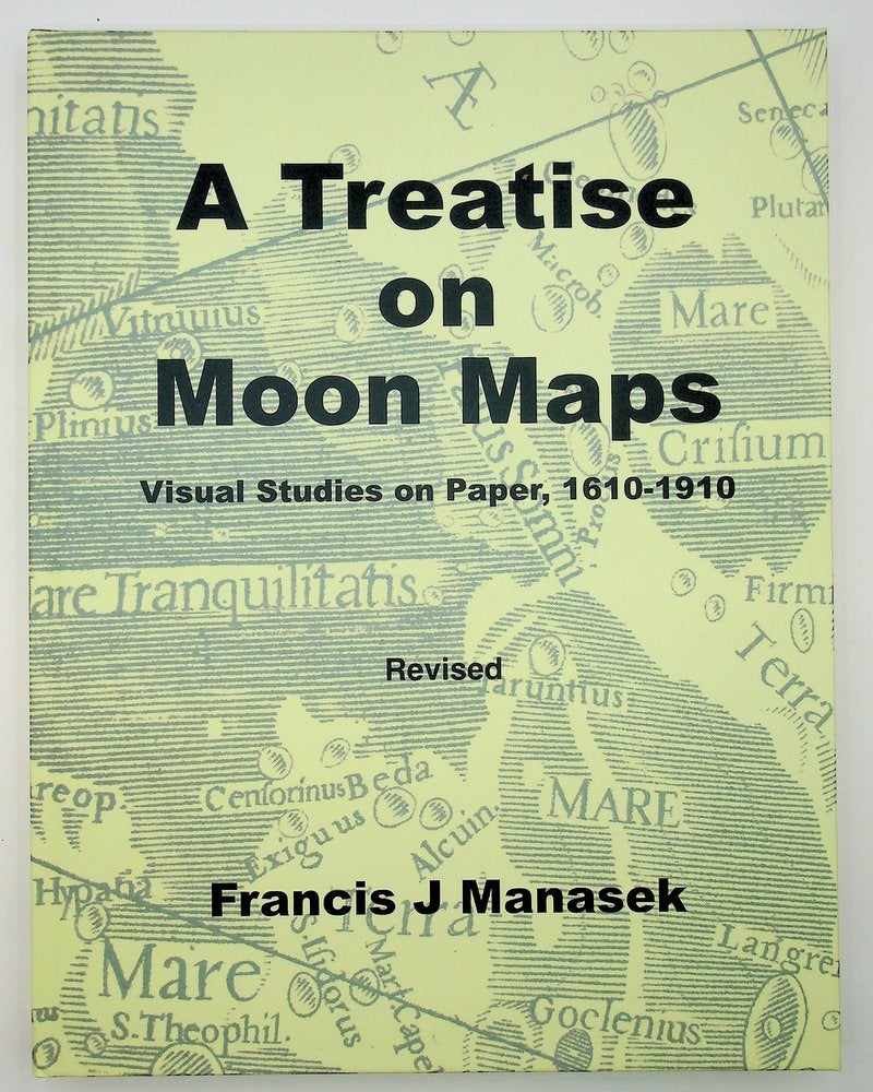 Item #29085 A Treatise on Moon Maps : Visual Studies on Paper, 1610-1910 - Revised edition. Francis J. Manasek, William Sheehan, preface.