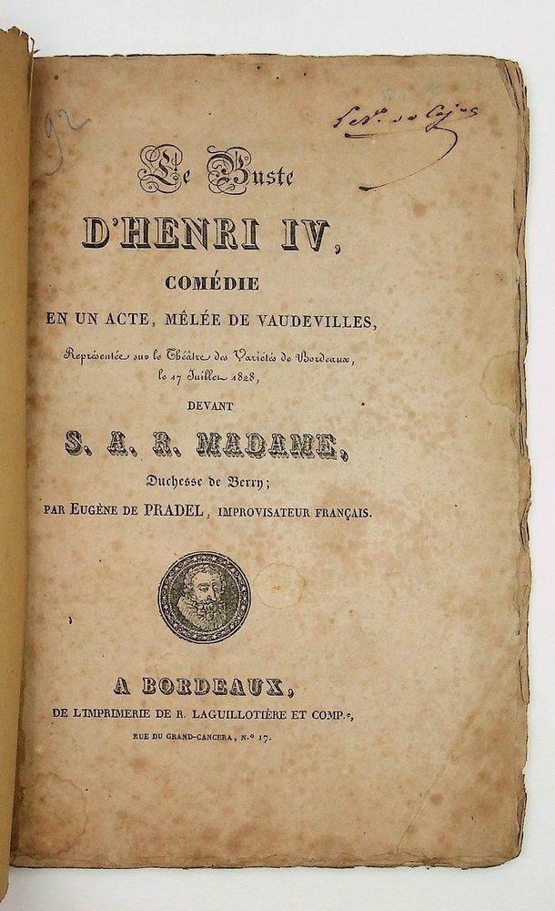 Item #29204 Le buste d'Henri IV , comédie en un acte, mêlée de vaudevilles... devant S. A. R. Madame, Ducesse de Berry ; par Eugène de Pradel, Eugene de Pradel.