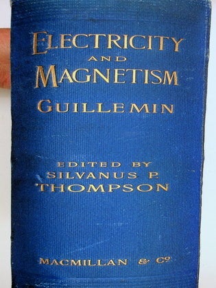 Electricity and Magnetism Translated from the French. . . Revised and Edited by Silvanus P. Thompson, D.Sc., B.A., F.R.S. with six hundred illustrations