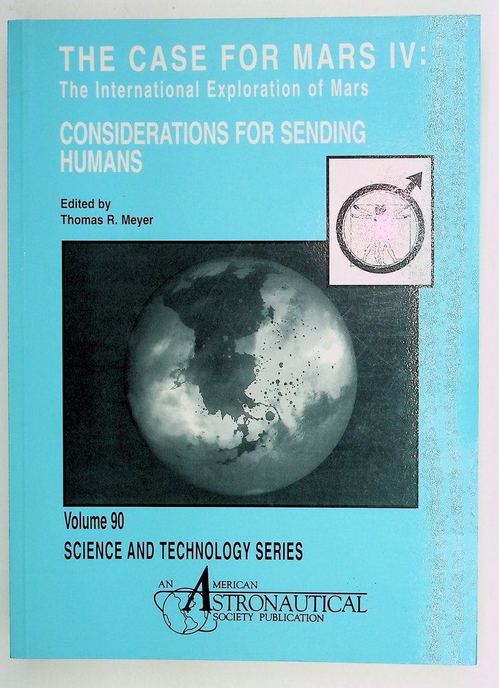 Item #29284 Case for Mars IV: Considerations for Sending Humans: The International Exploration of Mars--Consideration for Sending Humans : Proceedings of the fourth Case for Mars Conference held June 4-8, 1990, at the University of Colorado, Boulder, Colorado. Thomas R. Meyers, American Astronomical Society.