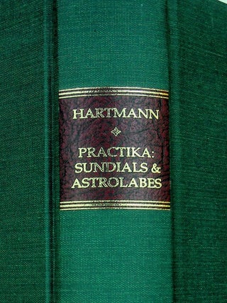 Hartmann's Practika : A Manual for Making Sundials and Astrolabes with the Compass and Rule, Written from 1518 to 1528 by Georg Hartmann
