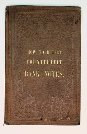 Item #29452 How to Detect Counterfeit Bank Notes : Or, an Illustrated Treatise on the Detection...