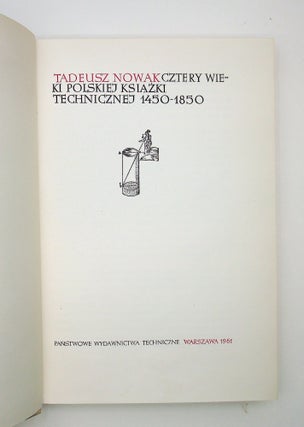 Item #29502 Cztery wieki polskiej ksiazki technicznej 1450-1850. Tadeusz Nowak