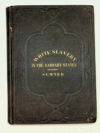 Item #29510 White Slavery in the Barbary States. Charles Sumner