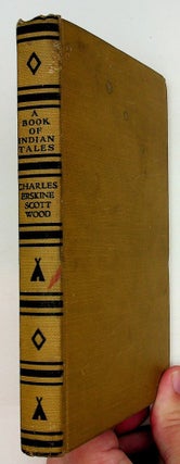 Item #29566 A Book of Tales Being some Myths of the North American Indians. Charles Erskine Scott...