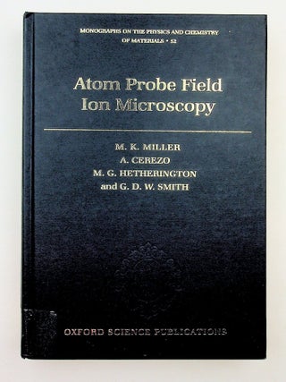 Item #29754 Atom Probe Field Ion Microscopy. M. K. Miller, A. Cerezo, M. G. Hetherington, G. D W....