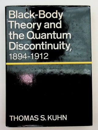 Item #29803 Black-Body Theory and the Quantum Discontinuity 1894-1912. Thomas S. Kuhn, John...