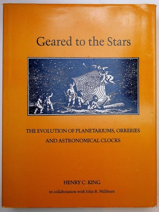 Geared to the Stars : The Evolution of Planetariums, Orreries, and Astronomical Clocks. Henry C. King, John R. Millburn.
